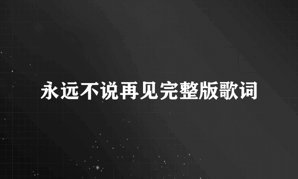 永远不说再见完整版歌词