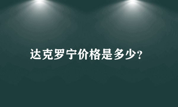 达克罗宁价格是多少？