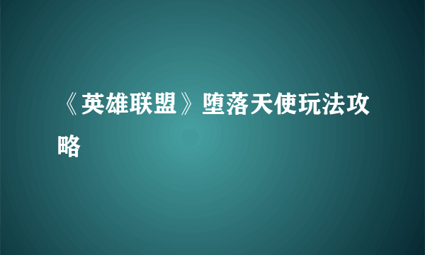 《英雄联盟》堕落天使玩法攻略