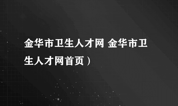 金华市卫生人才网 金华市卫生人才网首页）