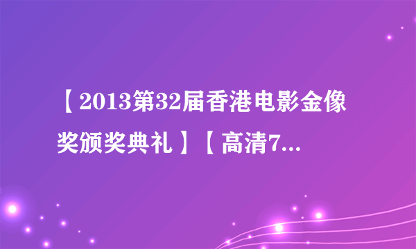 【2013第32届香港电影金像奖颁奖典礼】【高清720P版HD-RMVB.中字】种子下载地址有么？跪谢