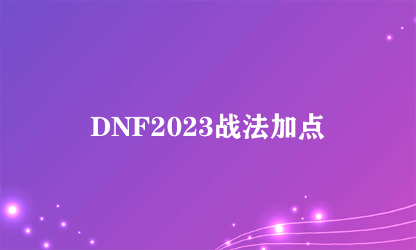 DNF2023战法加点