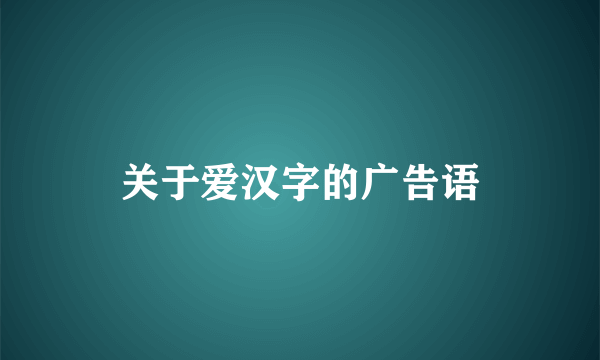 关于爱汉字的广告语