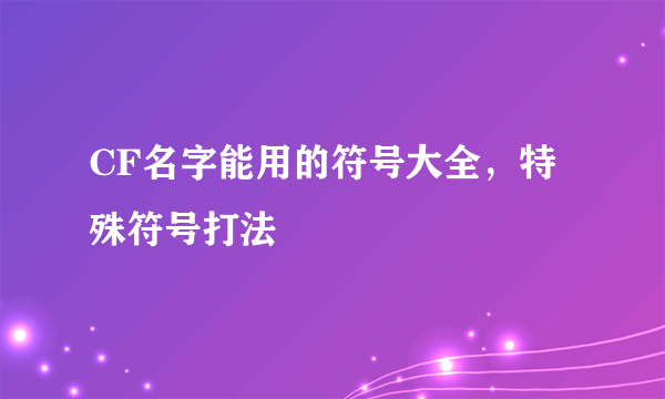 CF名字能用的符号大全，特殊符号打法