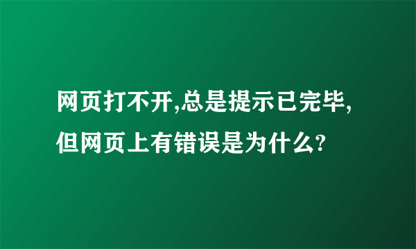 网页打不开,总是提示已完毕,但网页上有错误是为什么?