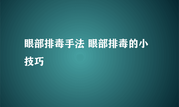 眼部排毒手法 眼部排毒的小技巧