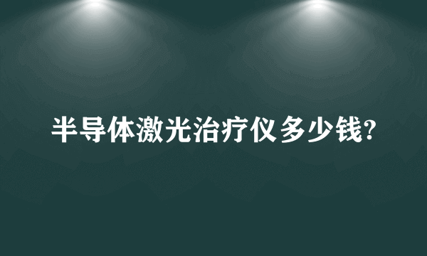 半导体激光治疗仪多少钱?