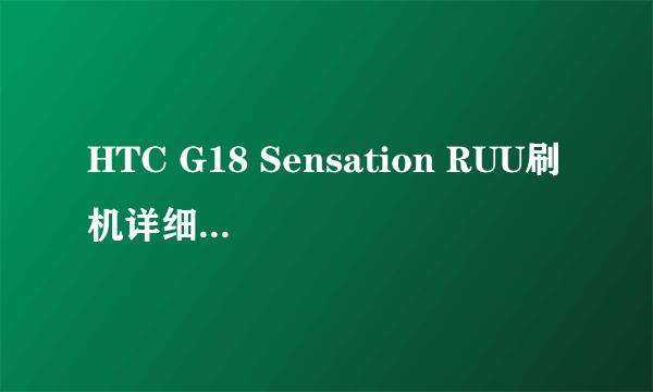 HTC G18 Sensation RUU刷机详细图文教程