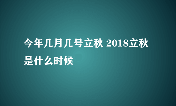 今年几月几号立秋 2018立秋是什么时候