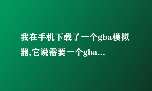 我在手机下载了一个gba模拟器,它说需要一个gba bios文件,那是什么?