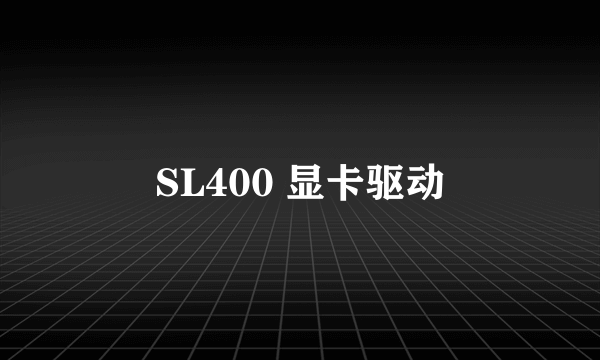 SL400 显卡驱动