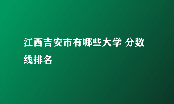 江西吉安市有哪些大学 分数线排名