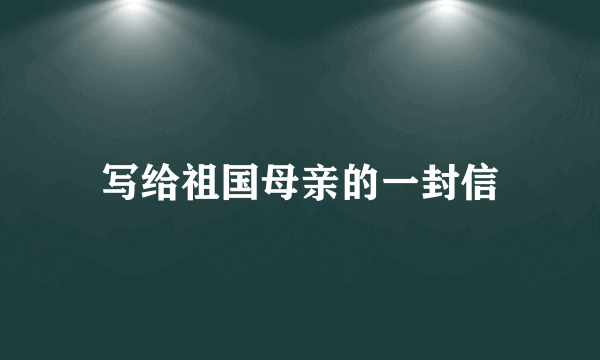 写给祖国母亲的一封信