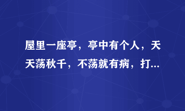 屋里一座亭，亭中有个人，天天荡秋千，不荡就有病，打一日常用品？