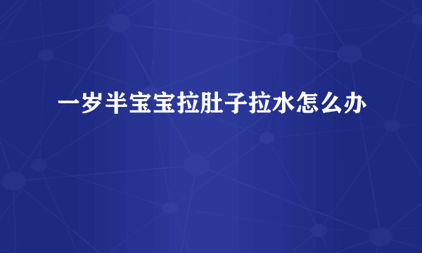 一岁半宝宝拉肚子拉水怎么办