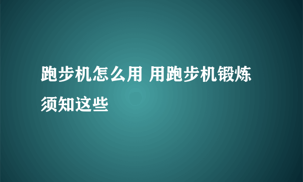 跑步机怎么用 用跑步机锻炼须知这些