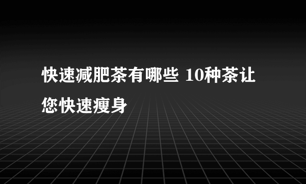 快速减肥茶有哪些 10种茶让您快速瘦身