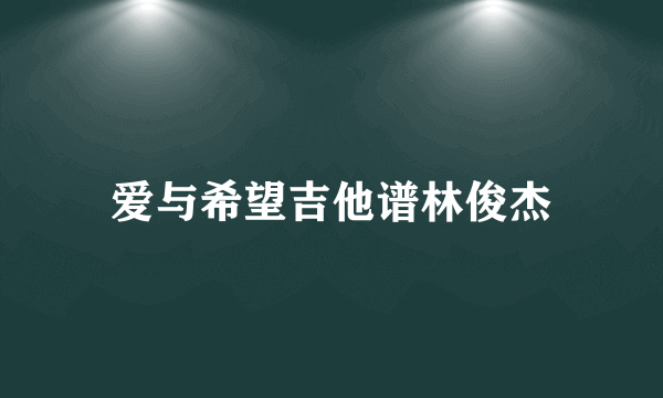 爱与希望吉他谱林俊杰