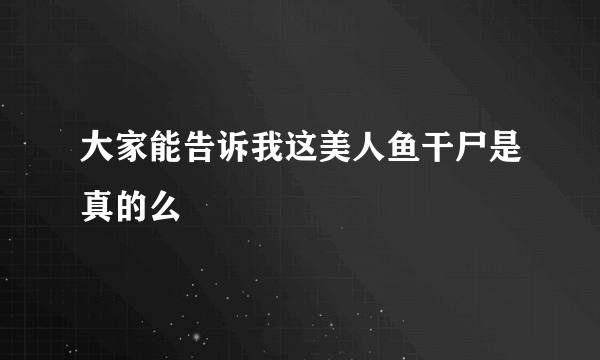 大家能告诉我这美人鱼干尸是真的么