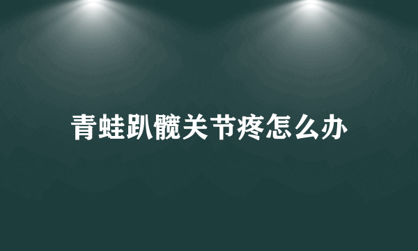 青蛙趴髋关节疼怎么办