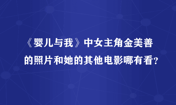 《婴儿与我》中女主角金美善的照片和她的其他电影哪有看？