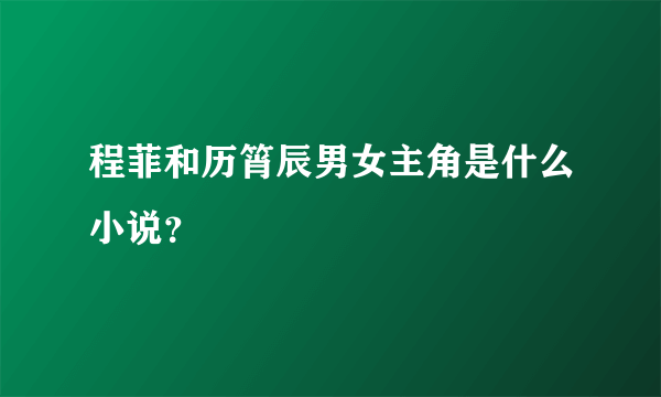 程菲和历筲辰男女主角是什么小说？