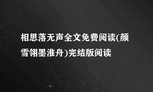 相思落无声全文免费阅读(颜雪翎墨淮舟)完结版阅读