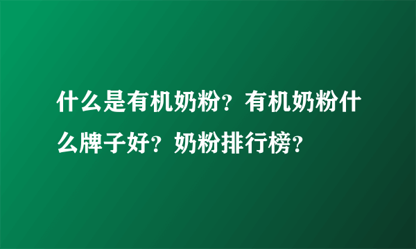 什么是有机奶粉？有机奶粉什么牌子好？奶粉排行榜？