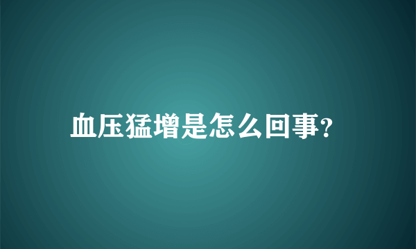 血压猛增是怎么回事？