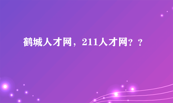 鹤城人才网，211人才网？？