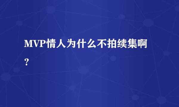 MVP情人为什么不拍续集啊？