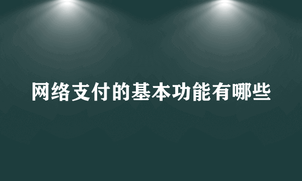 网络支付的基本功能有哪些