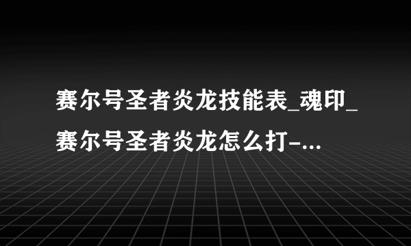 赛尔号圣者炎龙技能表_魂印_赛尔号圣者炎龙怎么打-飞外赛尔号