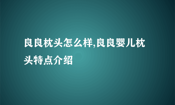 良良枕头怎么样,良良婴儿枕头特点介绍