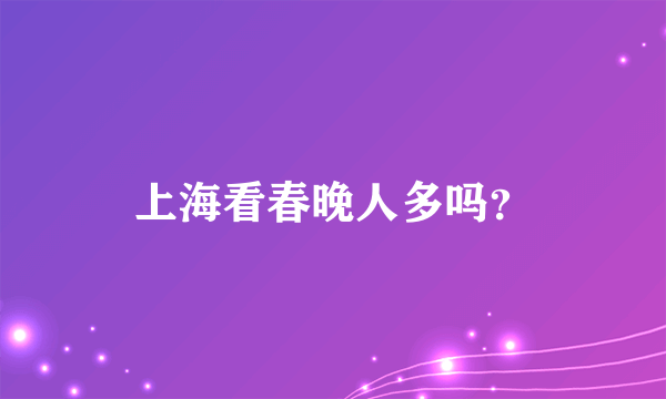 上海看春晚人多吗？