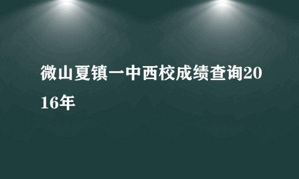 微山夏镇一中西校成绩查询2016年