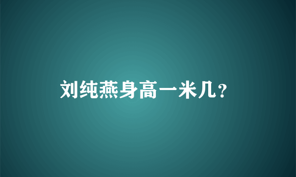 刘纯燕身高一米几？