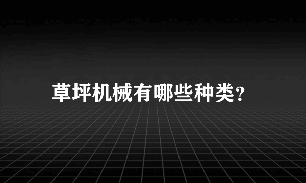 草坪机械有哪些种类？