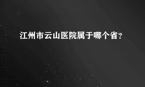 江州市云山医院属于哪个省？