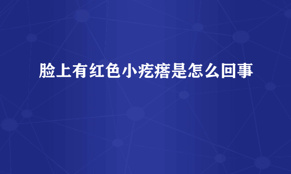 脸上有红色小疙瘩是怎么回事