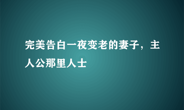 完美告白一夜变老的妻子，主人公那里人士