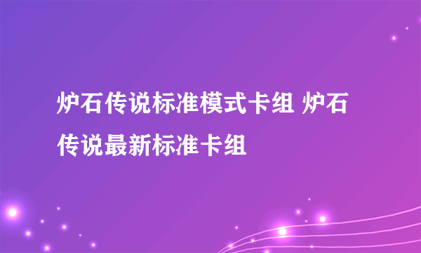 炉石传说标准模式卡组 炉石传说最新标准卡组