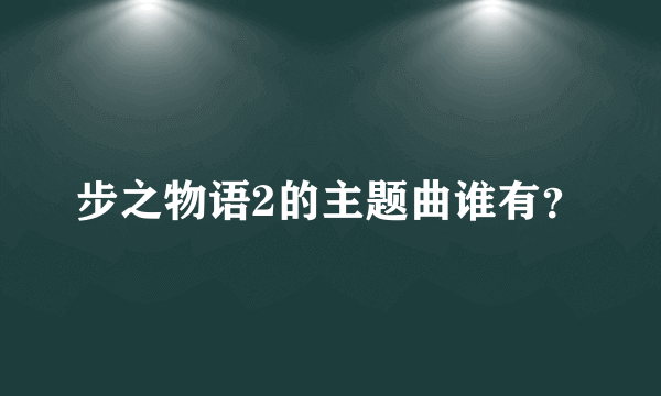 步之物语2的主题曲谁有？