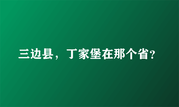 三边县，丁家堡在那个省？