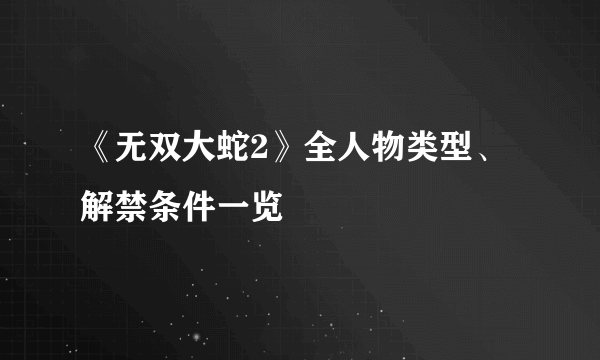 《无双大蛇2》全人物类型、解禁条件一览