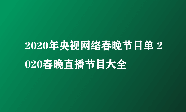 2020年央视网络春晚节目单 2020春晚直播节目大全