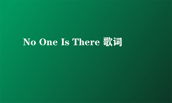 No One Is There 歌词