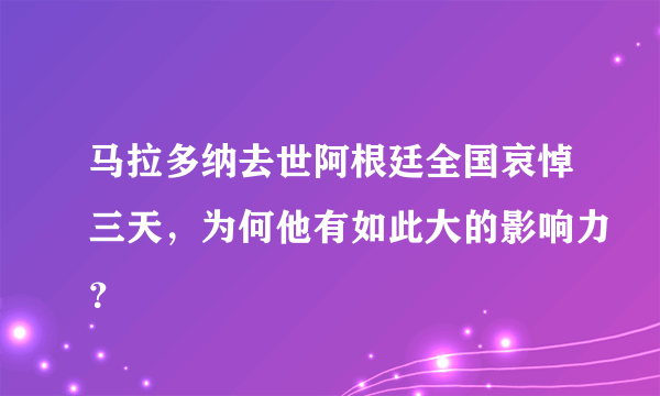 马拉多纳去世阿根廷全国哀悼三天，为何他有如此大的影响力？