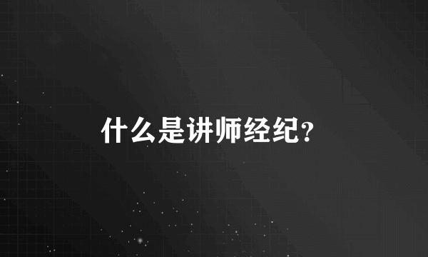 什么是讲师经纪？