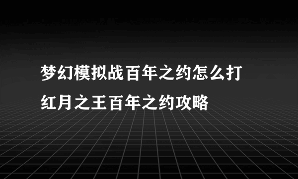 梦幻模拟战百年之约怎么打 红月之王百年之约攻略